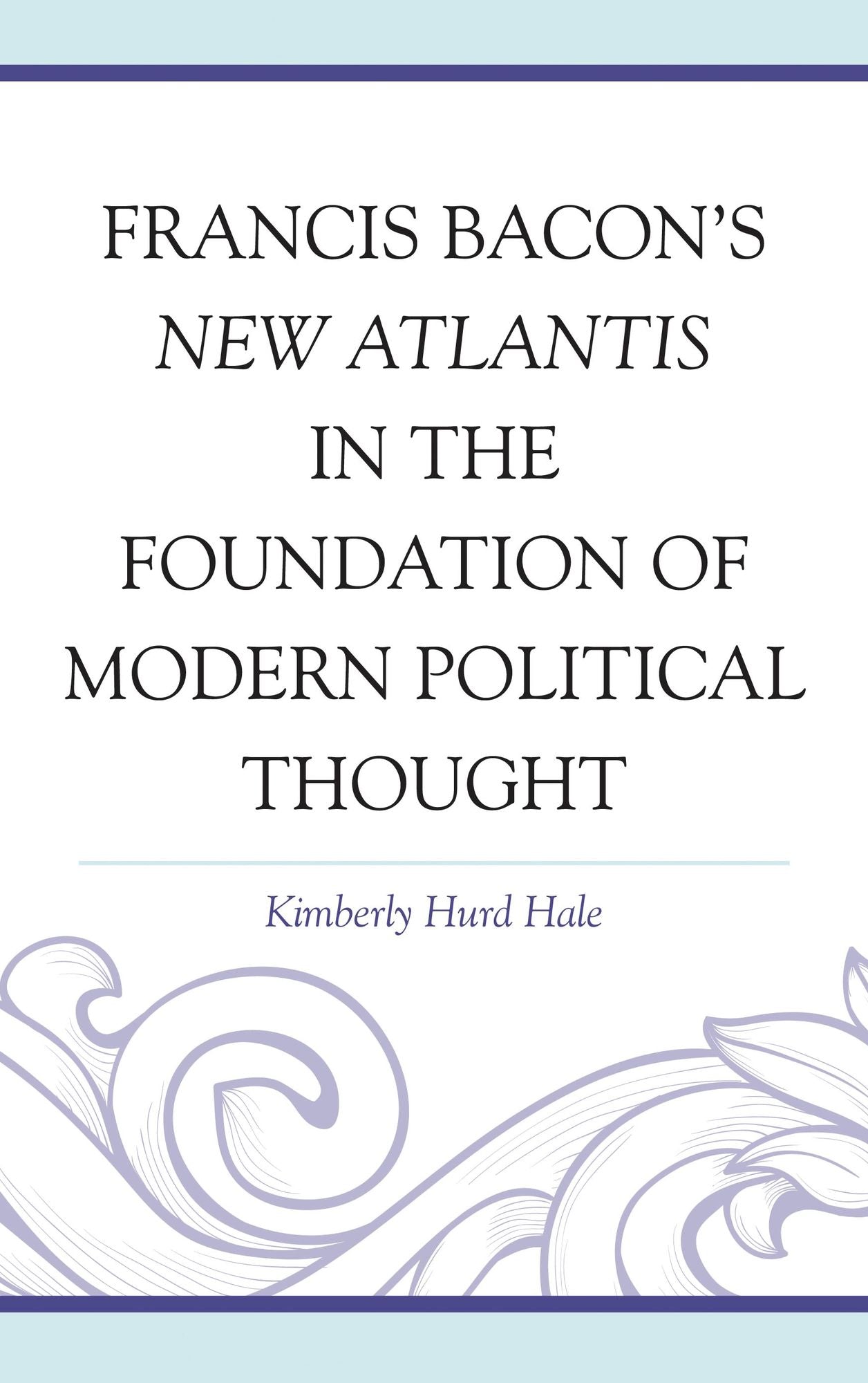 Francis Bacon's New Atlantis in the Foundation of Modern Political Thought