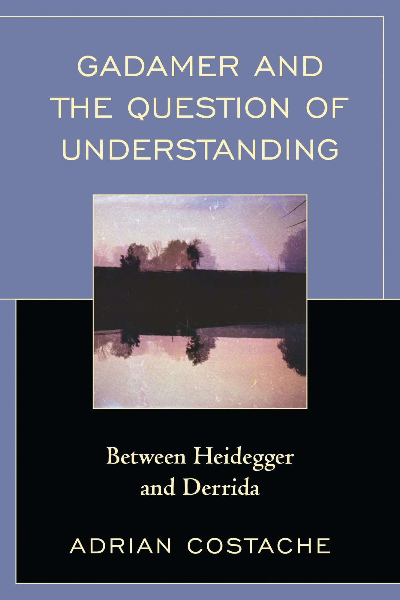 Gadamer and the Question of Understanding: Between Heidegger and Derrida