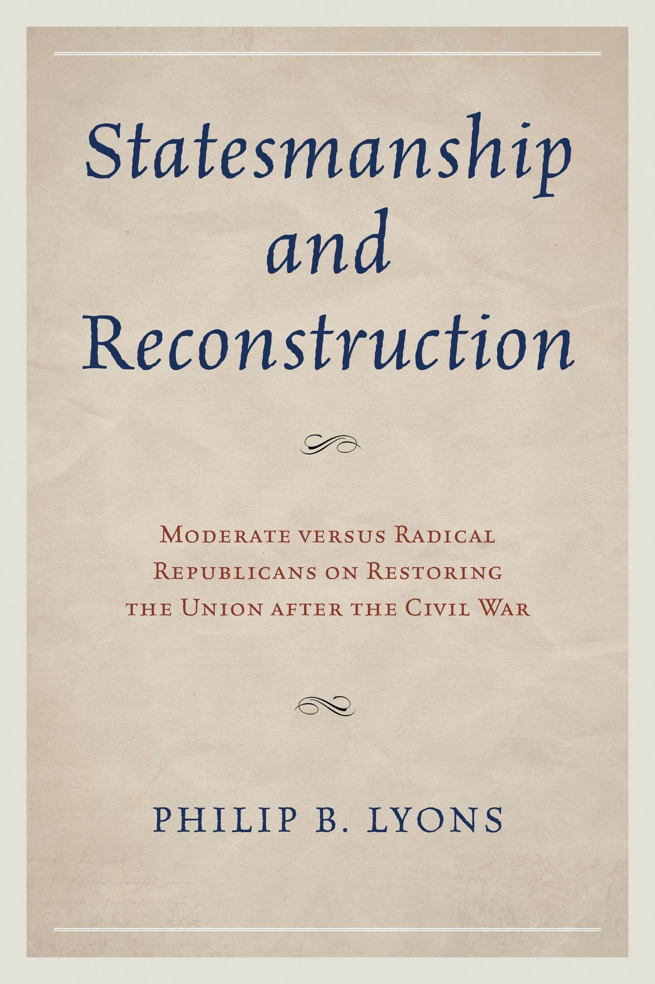 Statesmanship and Reconstruction: Moderate versus Radical Republicans on Restoring the Union after the Civil War