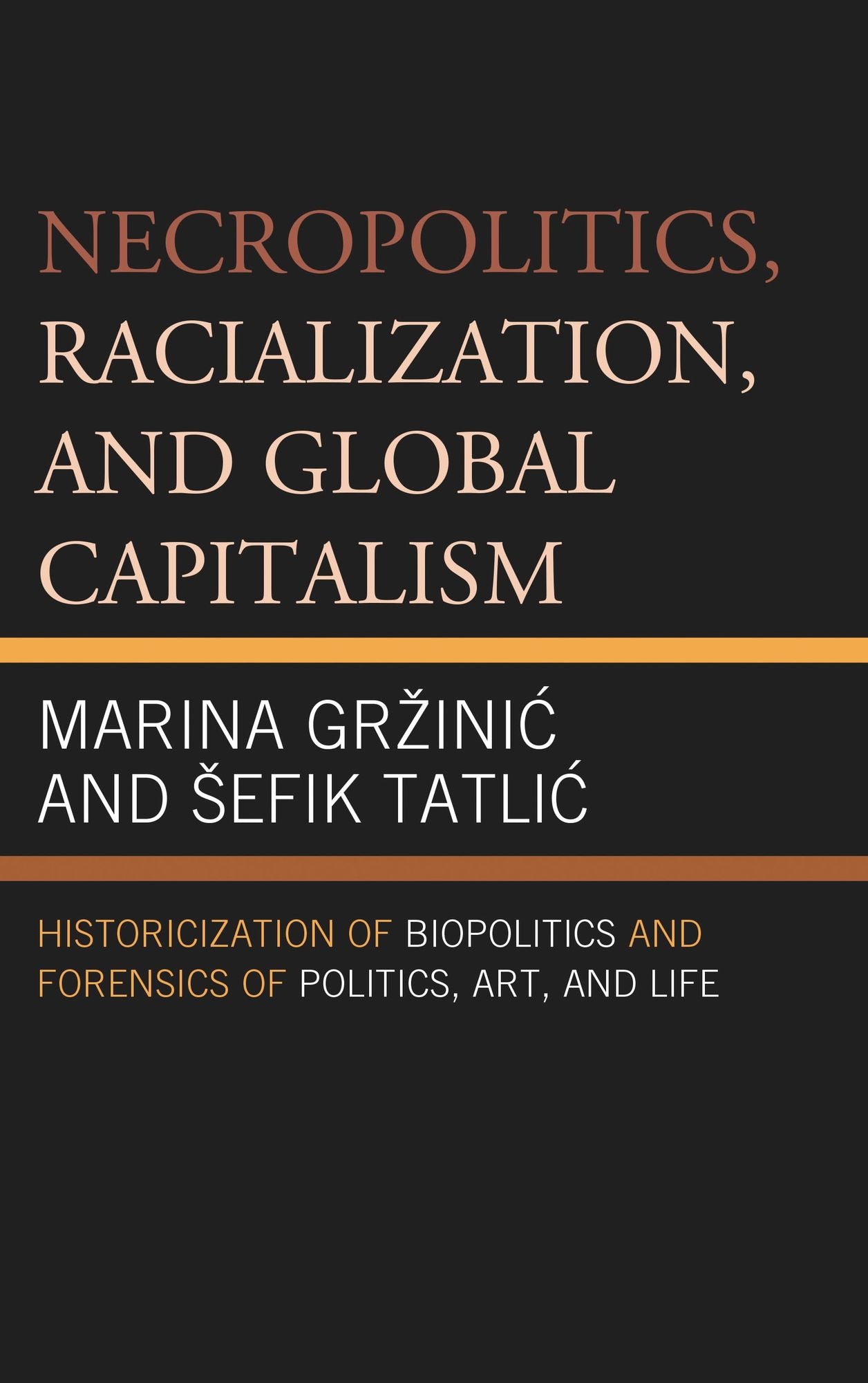 Necropolitics, Racialization, and Global Capitalism: Historicization of Biopolitics and Forensics of Politics, Art, and Life