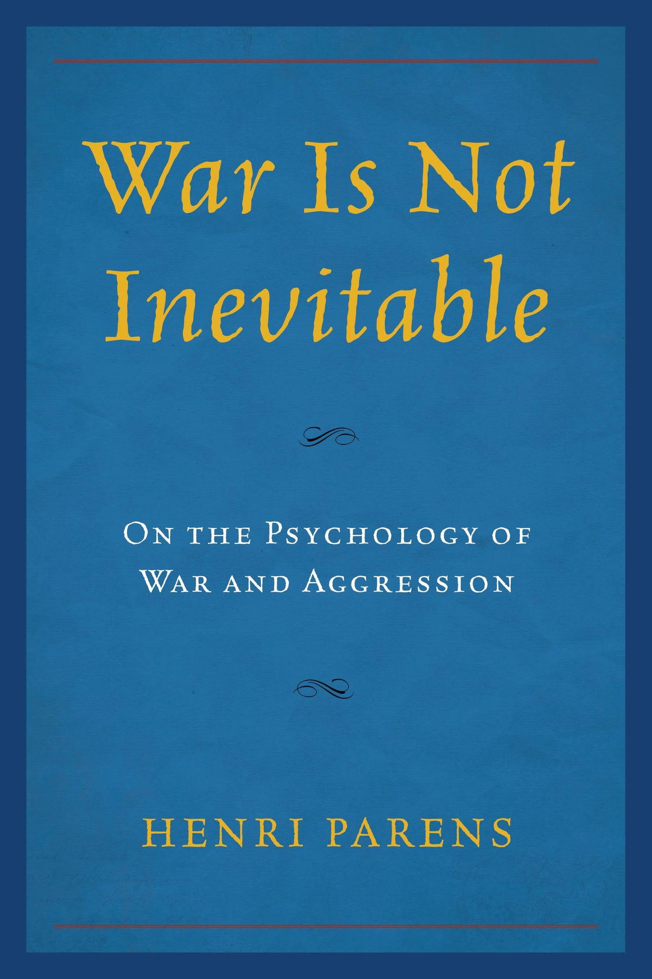 War Is Not Inevitable: On the Psychology of War and Aggression