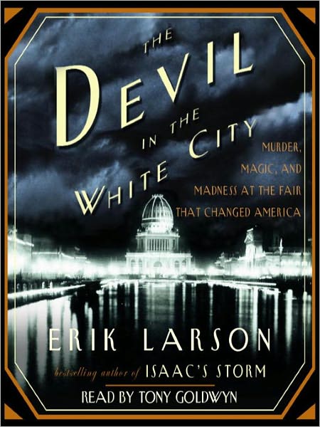 The Devil in the White City: Murder, Magic, and Madness at the Fair That Changed America