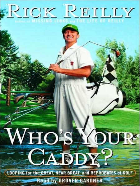 Who's Your Caddy?: Looping for the Great, Near Great, and Reprobates of Golf