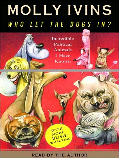 Who Let the Dogs In?: Incredible Political Animals I Have Known