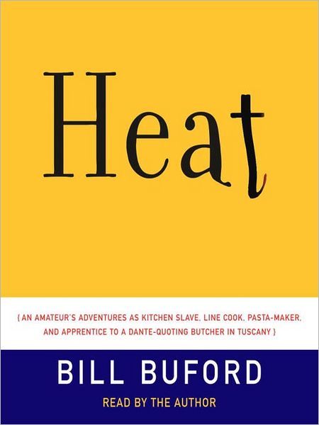 Heat: An Amateur's Adventures as Kitchen Slave, Line Cook, Pasta-Maker, and Apprentice to a Dante-Quoting Butcher in Tuscany