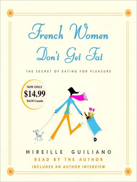 French Women Don't Get Fat: The Secret of Eating for Pleasure