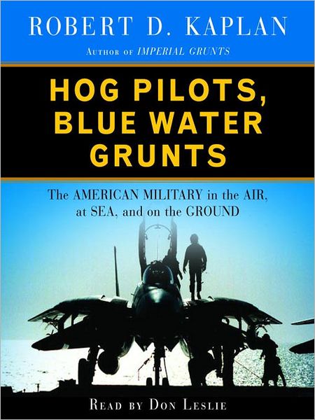 Hog Pilots, Blue Water Grunts: The American Military in the Air, at Sea, and on the Ground
