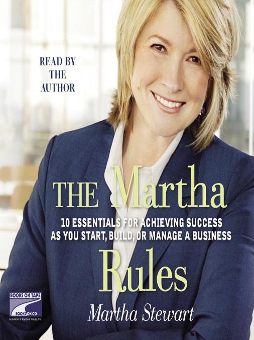 The Martha Rules: 10 Essentials for Achieving Success as You Start, Grow, or Manage a Business