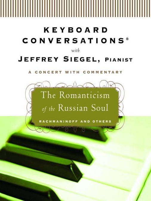 Keyboard Conversations With Jeffrey Siegel, Pianist--A Concert With Commentary: Mozart and Friends, The Romanticism of the Russian Soul, The Power and Passion of Beethoven and The Romance of the Piano