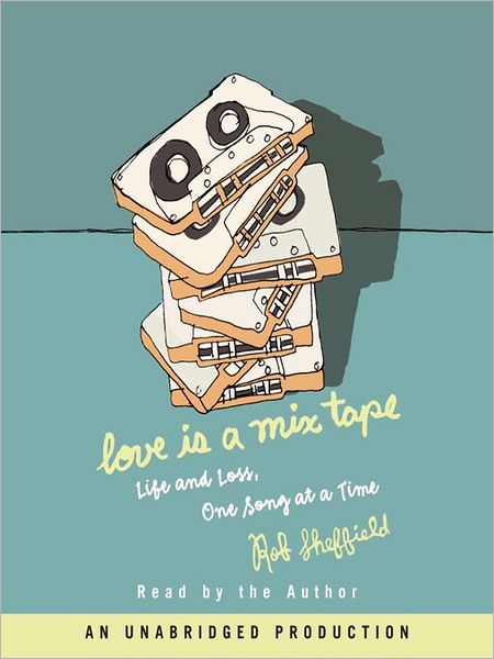 Love Is a Mix Tape: Life and Loss, One Song at a Time