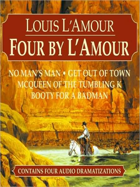 Four by L'Amour: No Man's Man, Get Out of Town, McQueen of the Tumbling K, Booty for a Bad Man