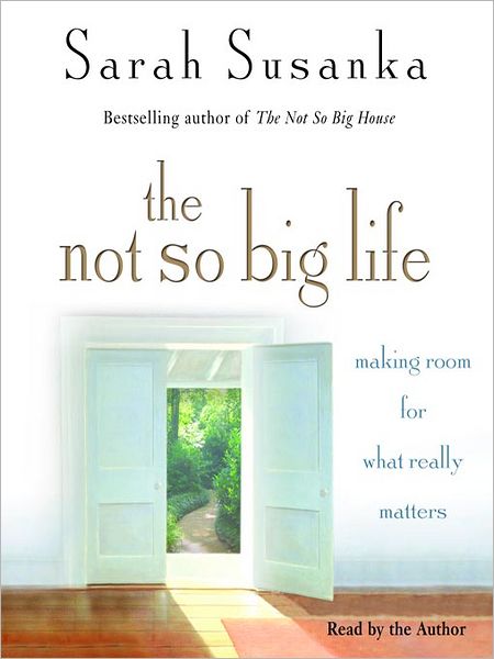 The Not So Big Life: Making Room for What Really Matters