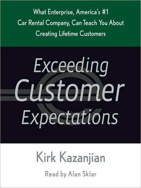 Exceeding Customer Expectations: What Enterprise, America's #1 car rental company, can teach you about creating lifetime customers