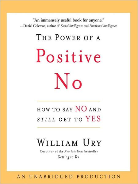 The Power of a Positive No: How to Say No and Still Get to Yes
