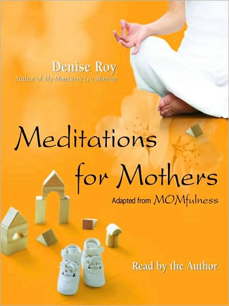 Meditations for Mothers: Adapted from MOMFULNESS by Denise Roy