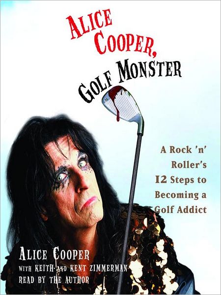 Alice Cooper, Golf Monster: A Rock 'n' Roller's Life and 12 Steps to Becoming a Golf Addict