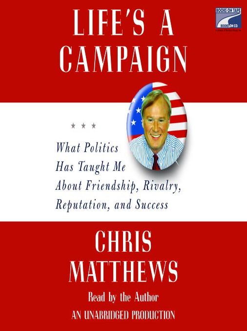 Life's a Campaign: What Politics Has Taught Me About Friendship, Rivalry, Reputation, and Success