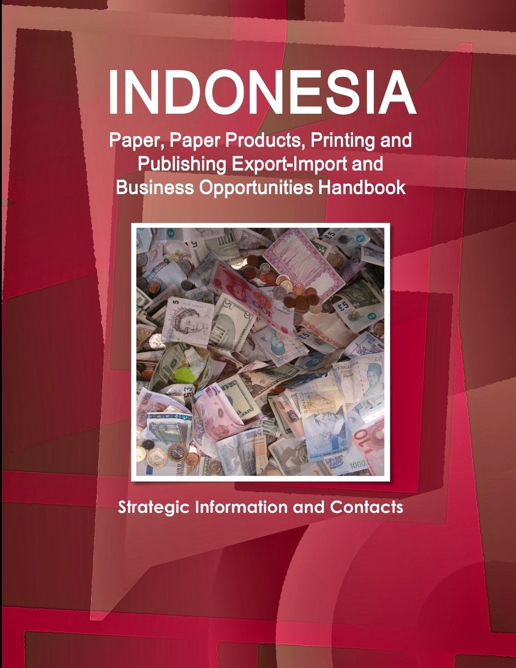 Indonesia Paper And Paper Product, Printing And Publishing Export-import And Business Opportunities Handbook