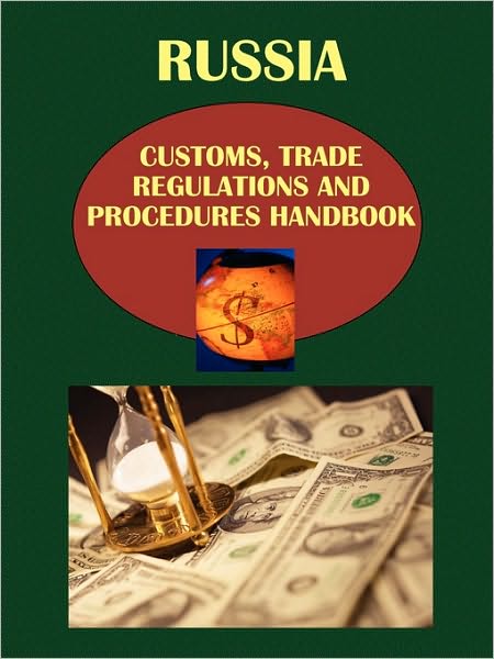 Russia Customs, Trade Regulations And Procedures Handbook