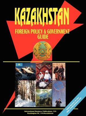Kazakhstan Foreign Policy And Government Guide