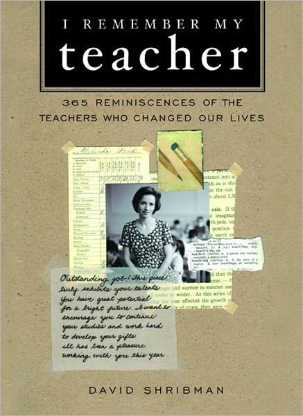 I Remember My Teacher: 365 Reminiscences of the Teachers Who Changed Our Lives