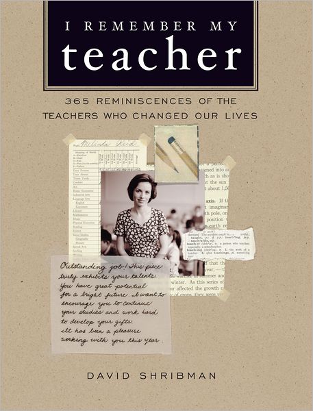 I Remember My Teacher: 365 Reminiscences of the Teachers Who Changed Our Lives