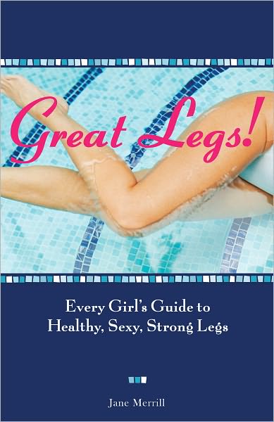 Great Legs!: Every Girl's Guide to Healthy, Sexy, Strong Legs