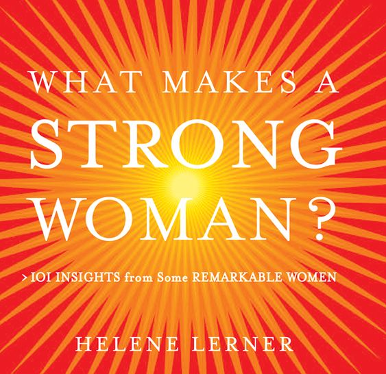 What Makes a Strong Woman?: 101 Insights from Some Remarkable Women