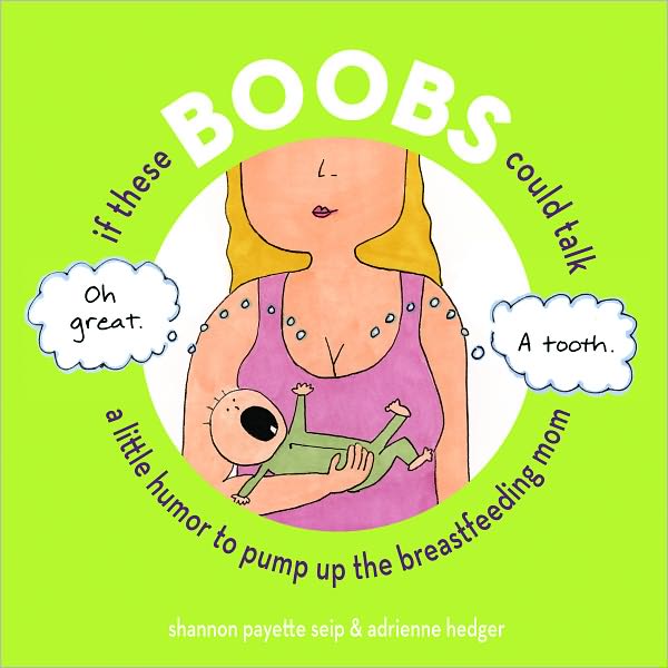 If These Boobs Could Talk: A Little Humor to Pump Up the Breastfeeding Mom
