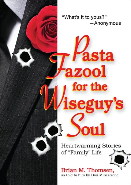 Pasta Fazool for the Wiseguy's Soul: Heartwarming Stories of "Family" Life