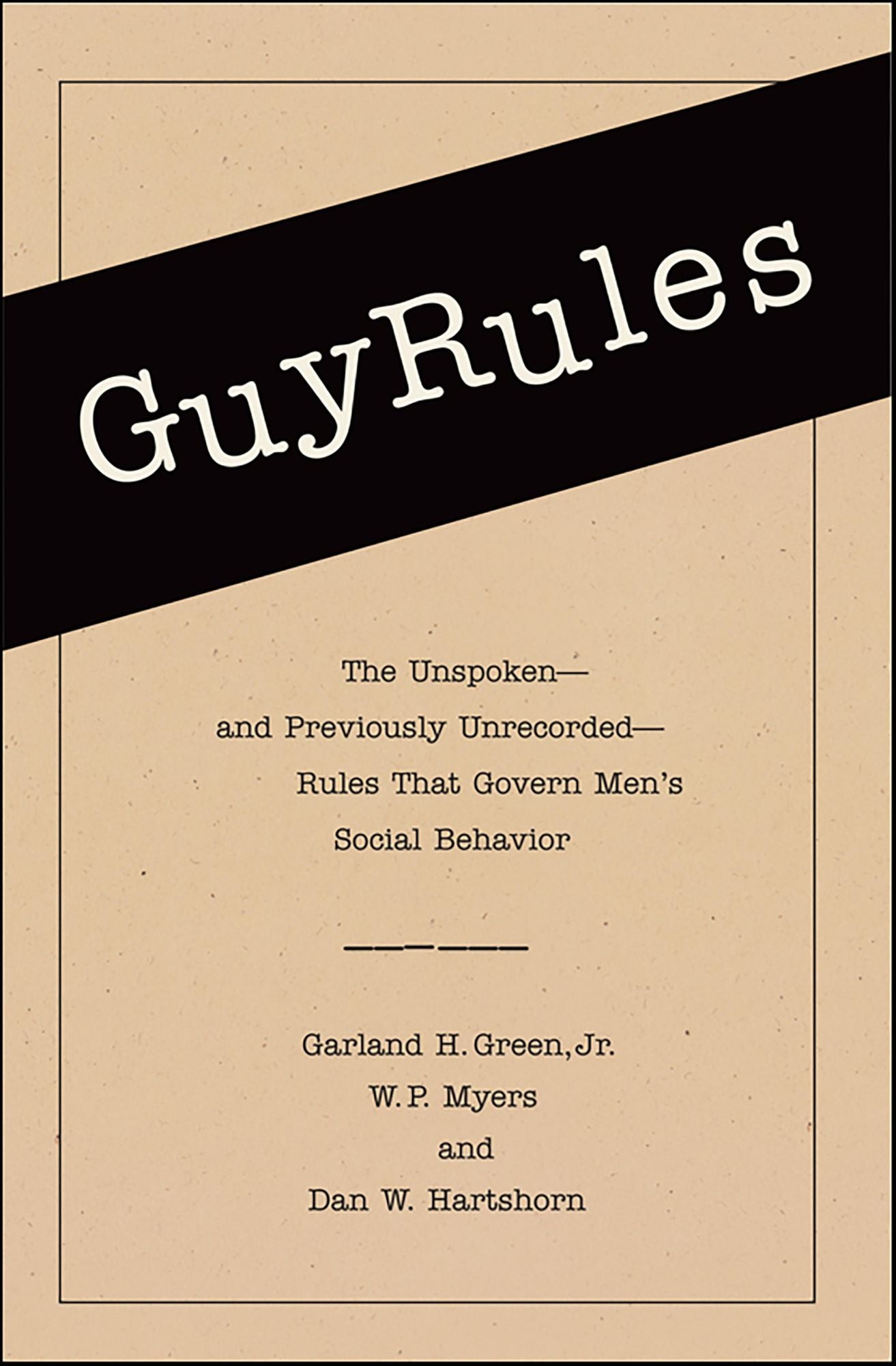 GuyRules: The Unspoken--and Previously Unrecorded--Rules That Govern Men's Social Behavior