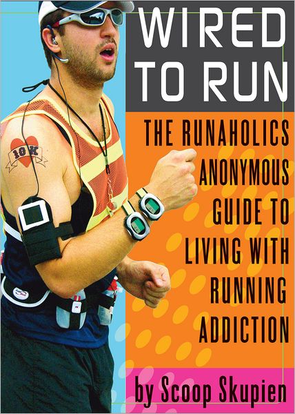 Wired to Run: The Runaholics Anonymous Guide to Living with Running Addiction