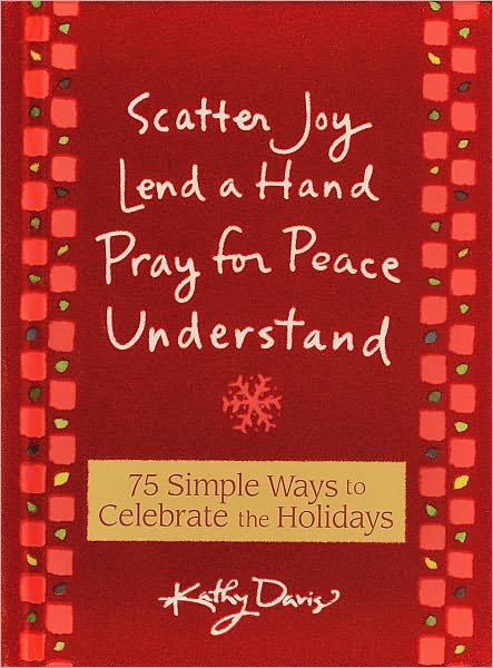 Scatter Joy, Lend a Hand, Pray for Peace, Understand: 75 Simple Ways to Celebrate the Holidays