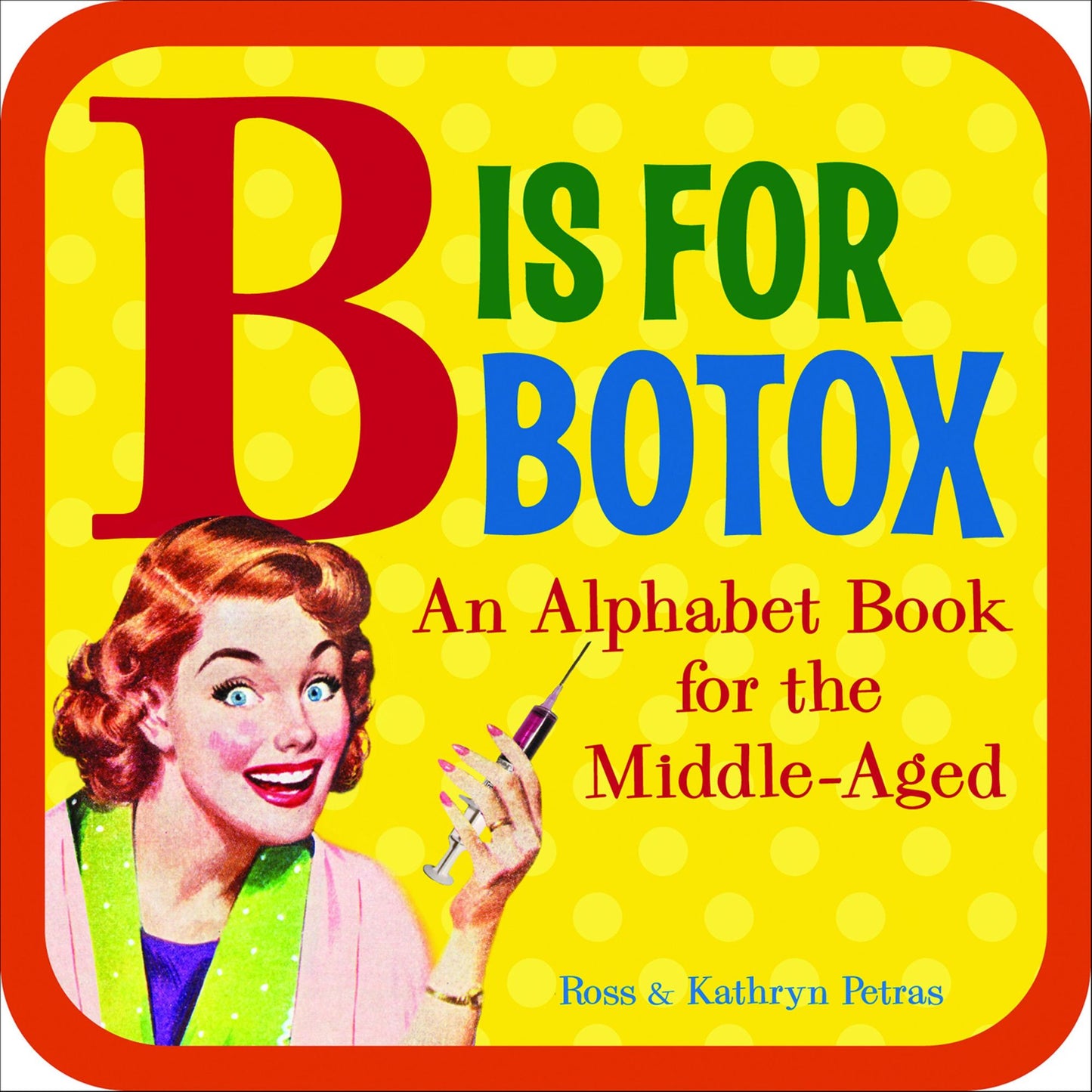 B Is for Botox: An Alphabet Book for the Middle-Aged