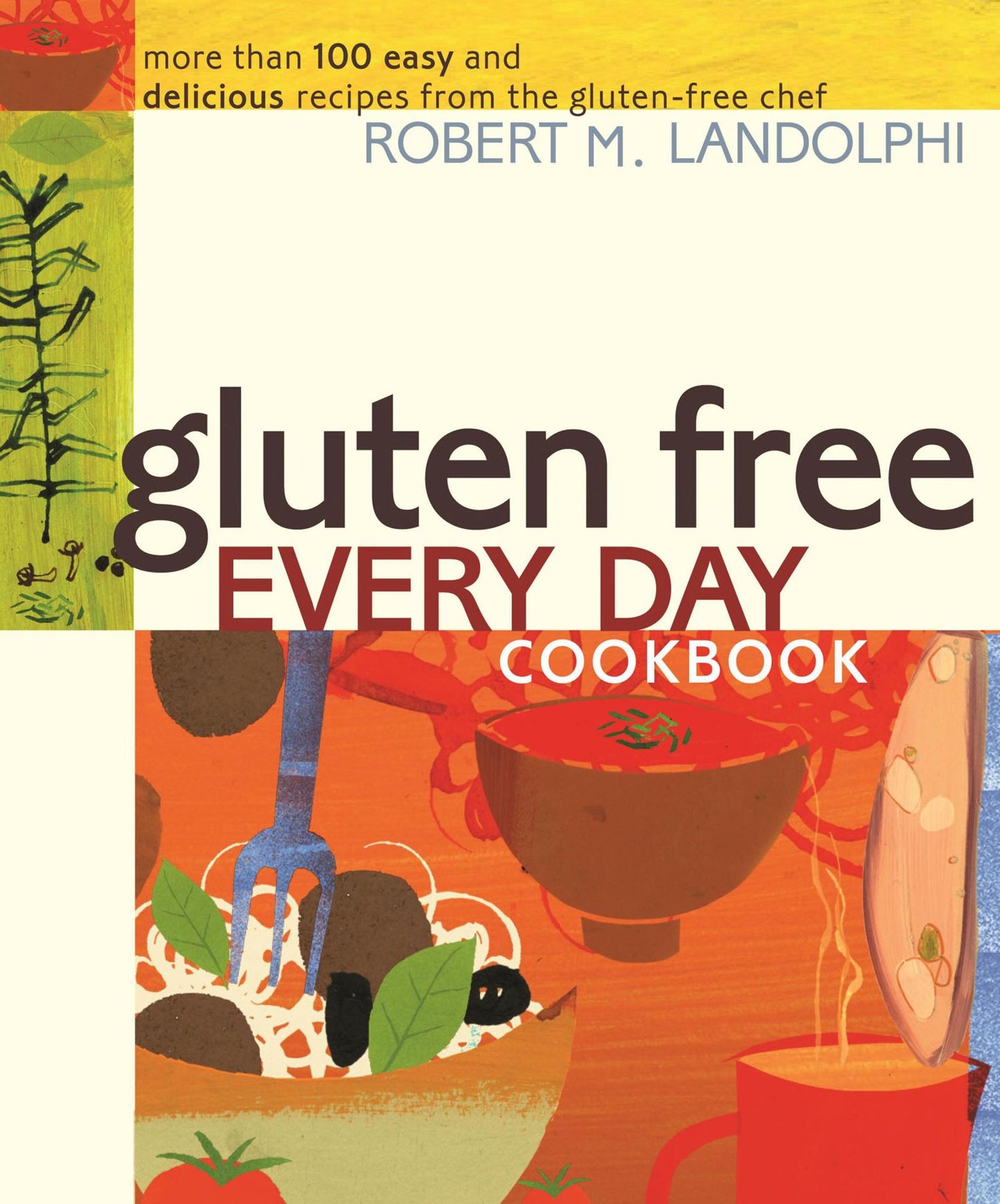 Gluten Free Every Day Cookbook: More than 100 Easy and Delicious Recipes from the Gluten-Free Chef