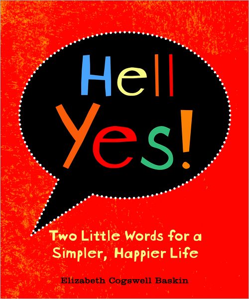 Hell Yes!: Two Little Words for a Simpler, Happier Life