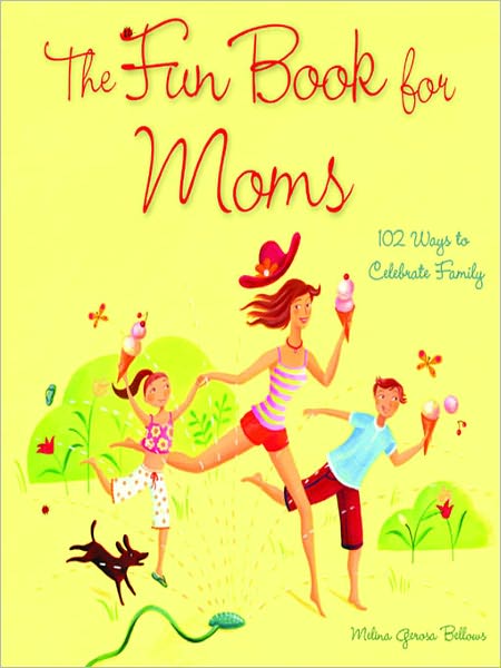 The Fun Book for Moms: 102 Ways to Celebrate Family