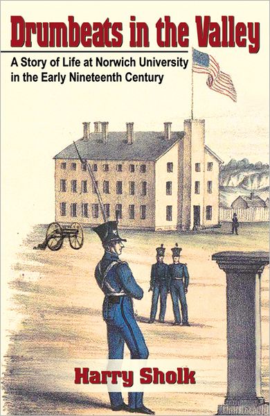 Drumbeats in the Valley: A Story of Life at Norwich University in the Early Nineteenth Century