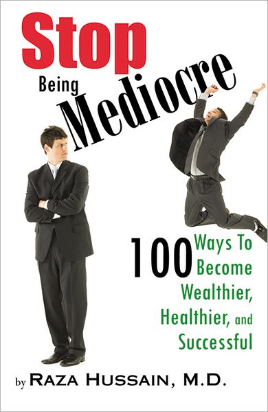 Stop Being Mediocre: 100 Ways to Become Wealthier, Healthier and Successful
