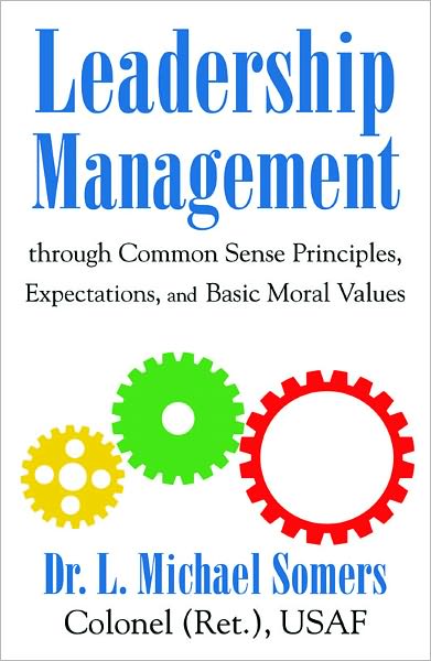 Leadership/Management Through Common Sense Principles, Expectations and Basic Moral Values