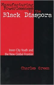 Manufacturing Powerlessness in the Black Diaspora: Inner City Youth and the New Global Frontier