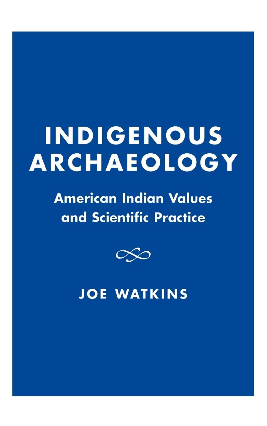 Indigenous Archaeology: American Indian Values and Scientific Practice