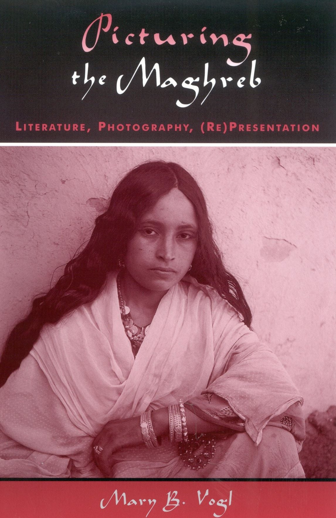 Picturing the Maghreb: Literature, Photography, (RE)Presentation