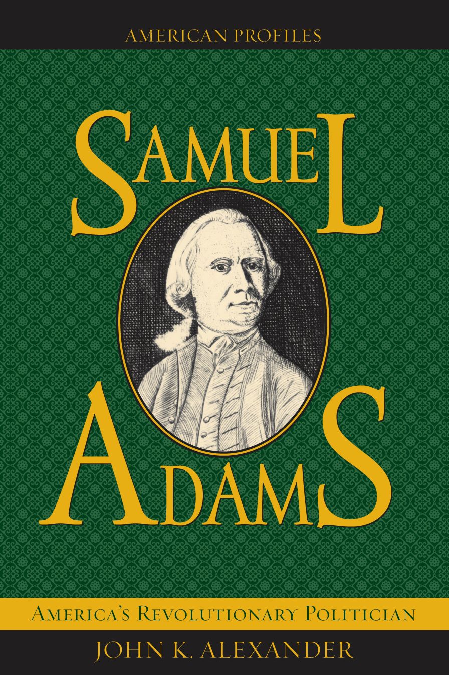 Samuel Adams (American Profiles Series): America's Revolutionary Politician