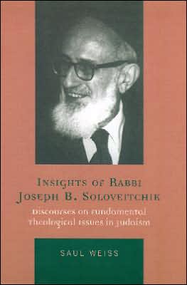 Insights of Rabbi Joseph B. Soloveitchik: Discourses on Fundamental Theological Issues in Judaism