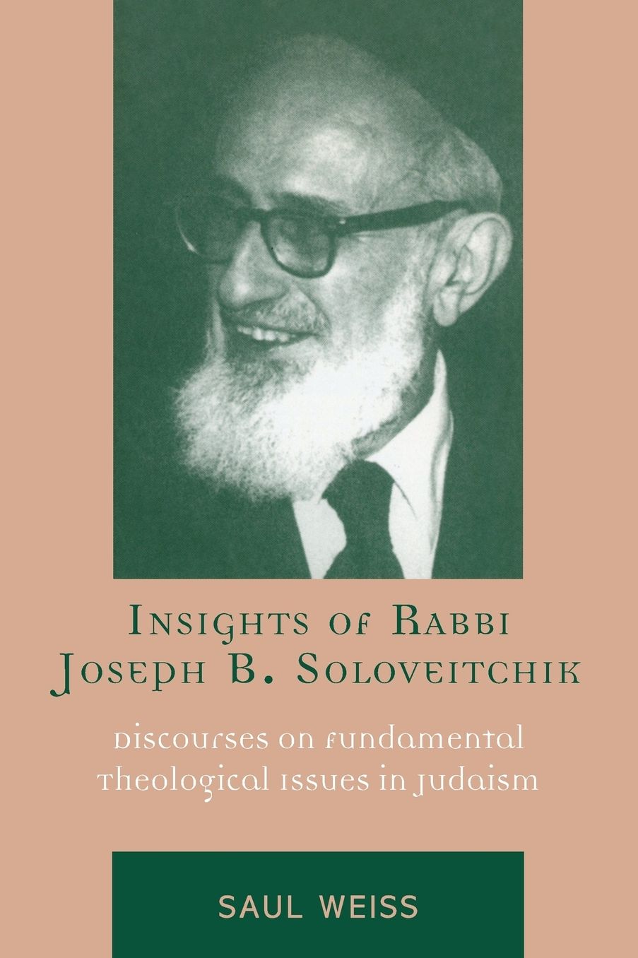 Insights of Rabbi Joseph B. Soloveitchik: Discourses on Fundamental Theological Issues in Judaism