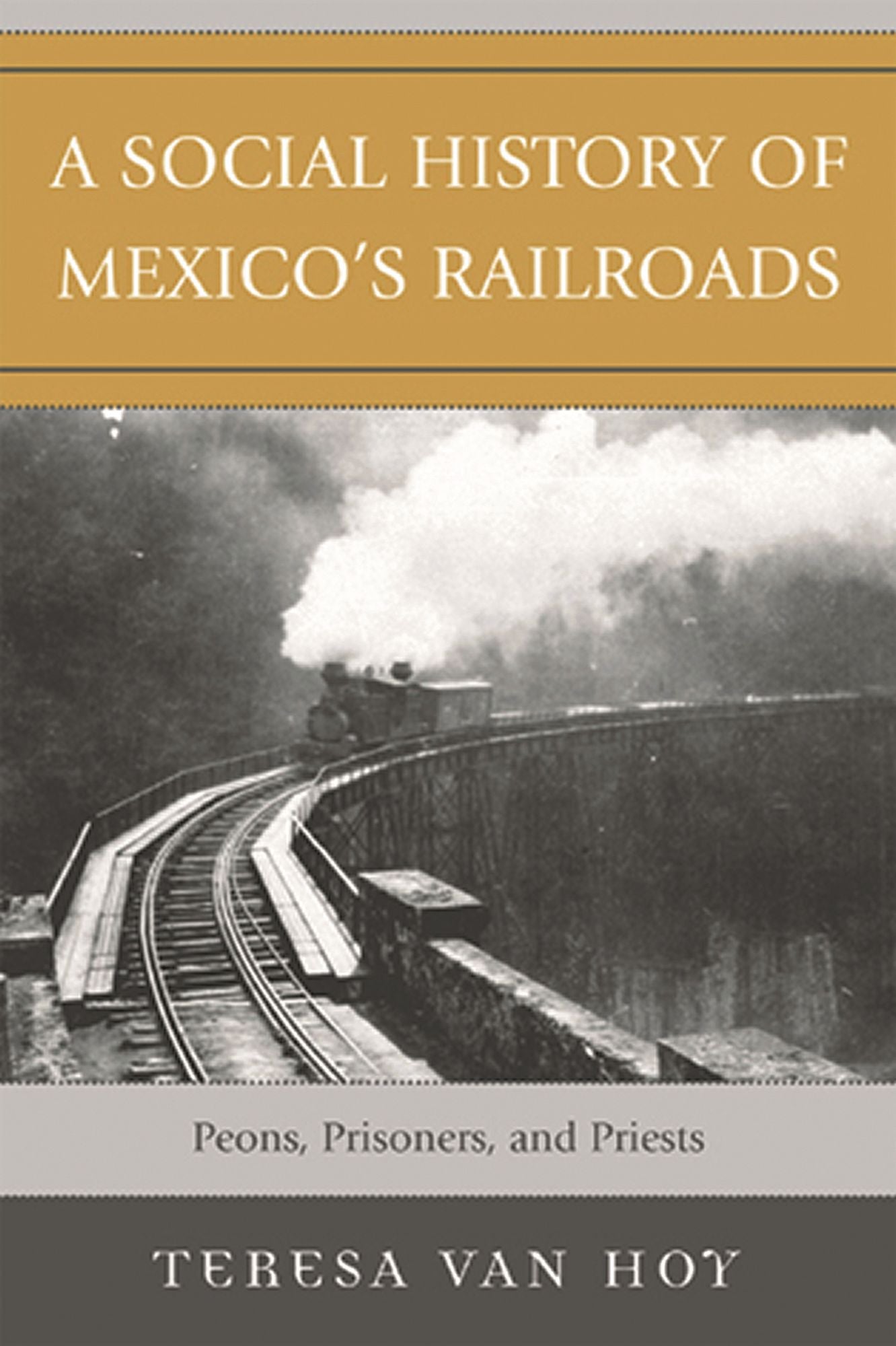 A Social History of Mexico's Railroads: Peons, Prisoners, and Priests
