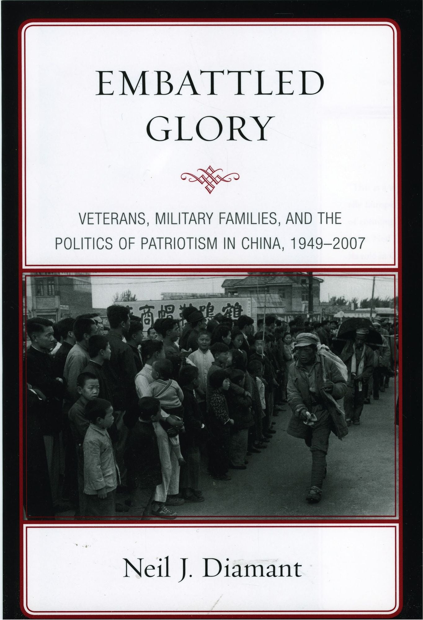 Embattled Glory: Veterans, Military Families, and the Politics of Patriotism in China, 1949-2007