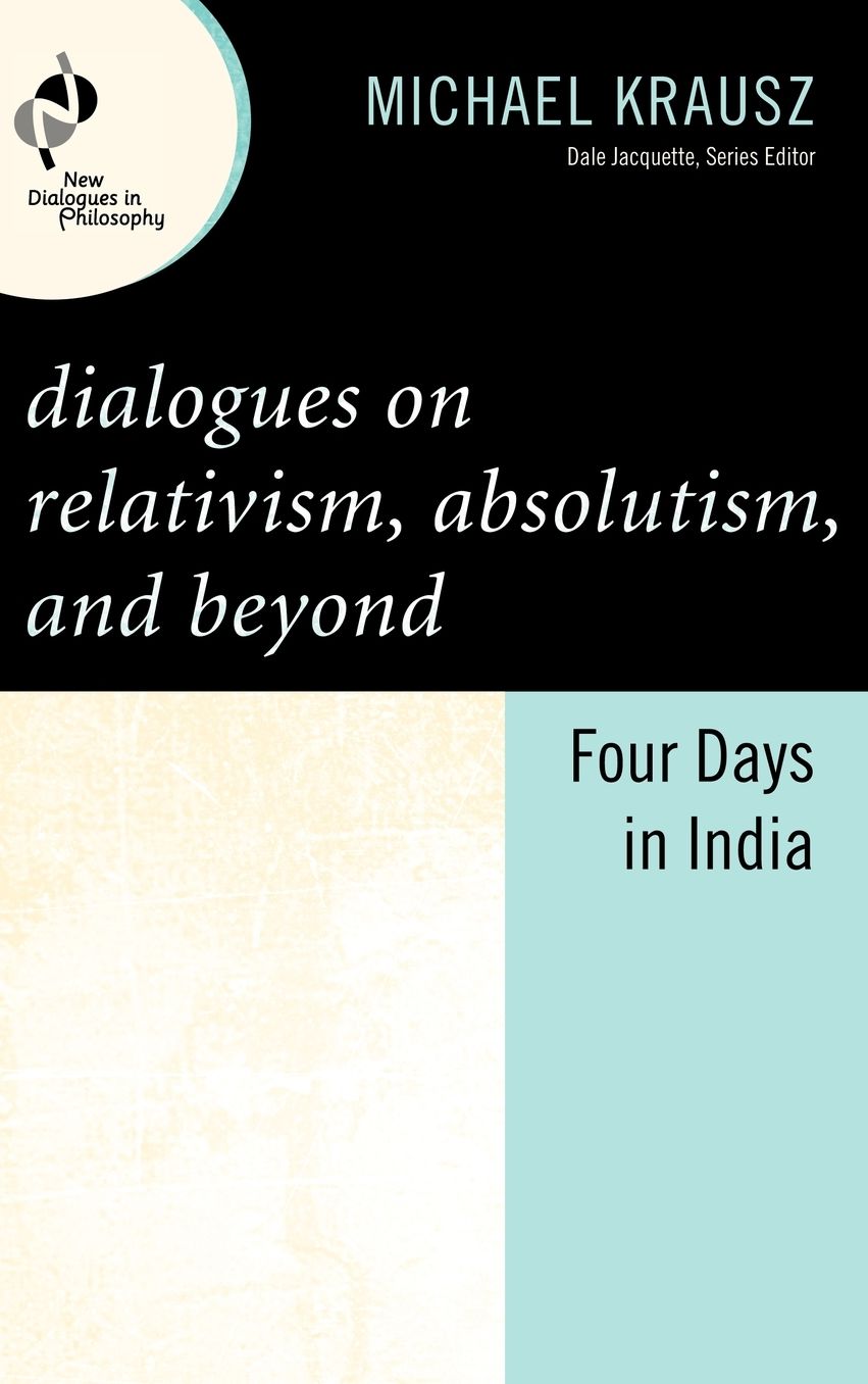 Dialogues on Relativism, Absolutism, and Beyond: Four Days in India