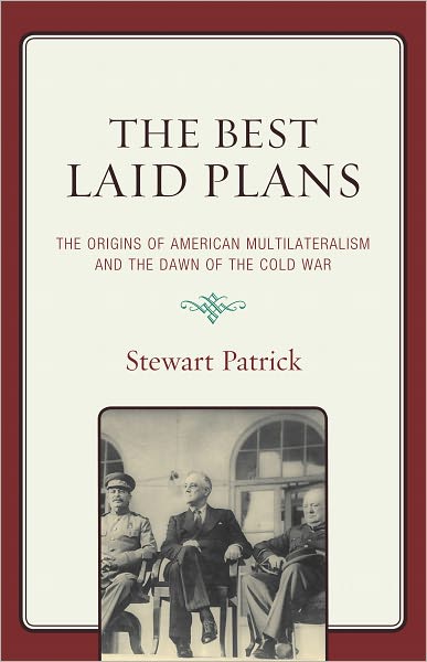 The Best Laid Plans: The Origins of American Multilateralism and the Dawn of the Cold War